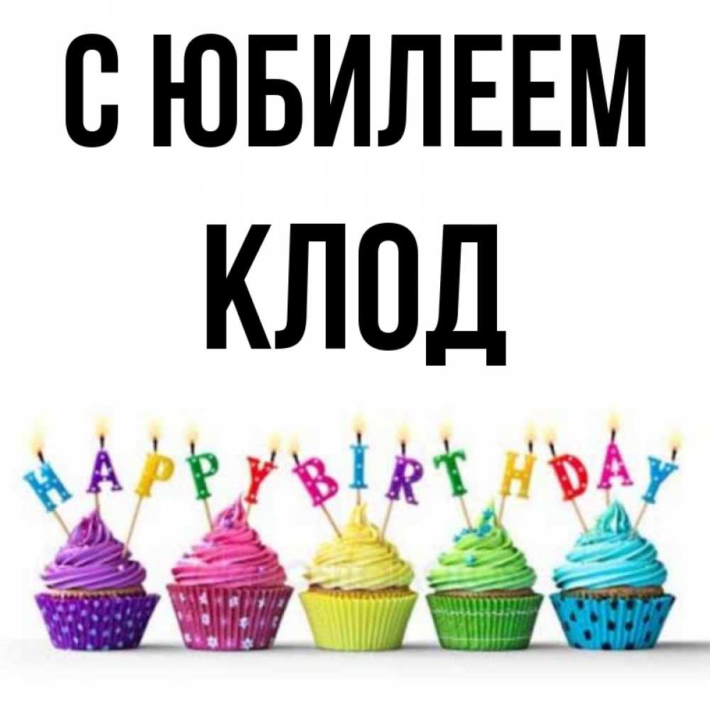 Открытка на каждый день с именем, Клод С юбилеем открытка ко дню рождения с разноцветными вкусняшками Прикольная открытка с пожеланием онлайн скачать бесплатно 