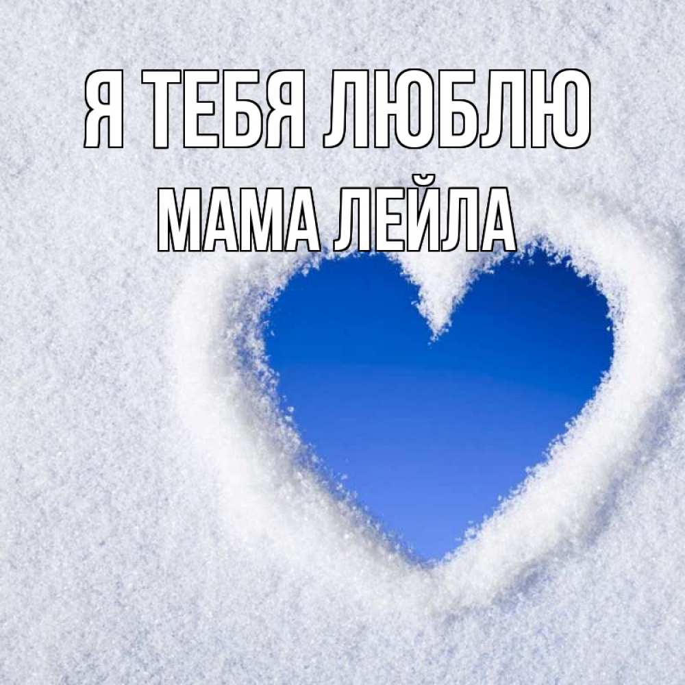 Открытка на каждый день с именем, Мама-Лейла Я тебя люблю небесное сердце Прикольная открытка с пожеланием онлайн скачать бесплатно 