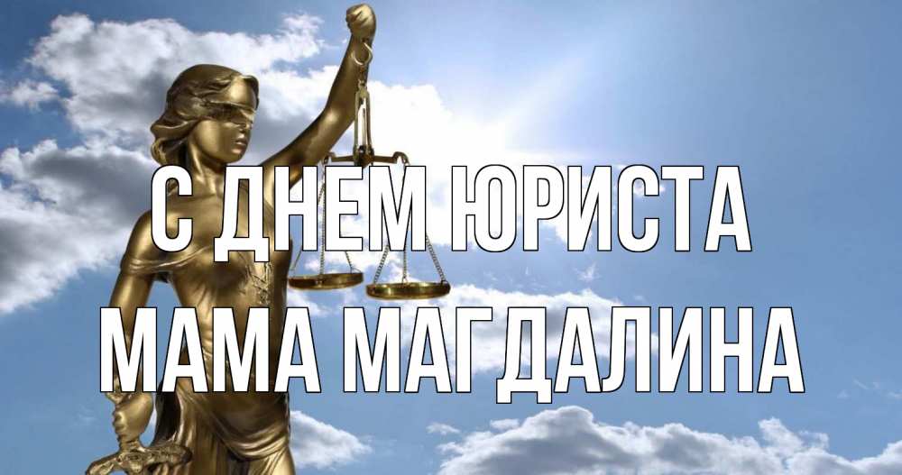 Открытка на каждый день с именем, Мама-Магдалина С днем юриста с днем юриста Прикольная открытка с пожеланием онлайн скачать бесплатно 