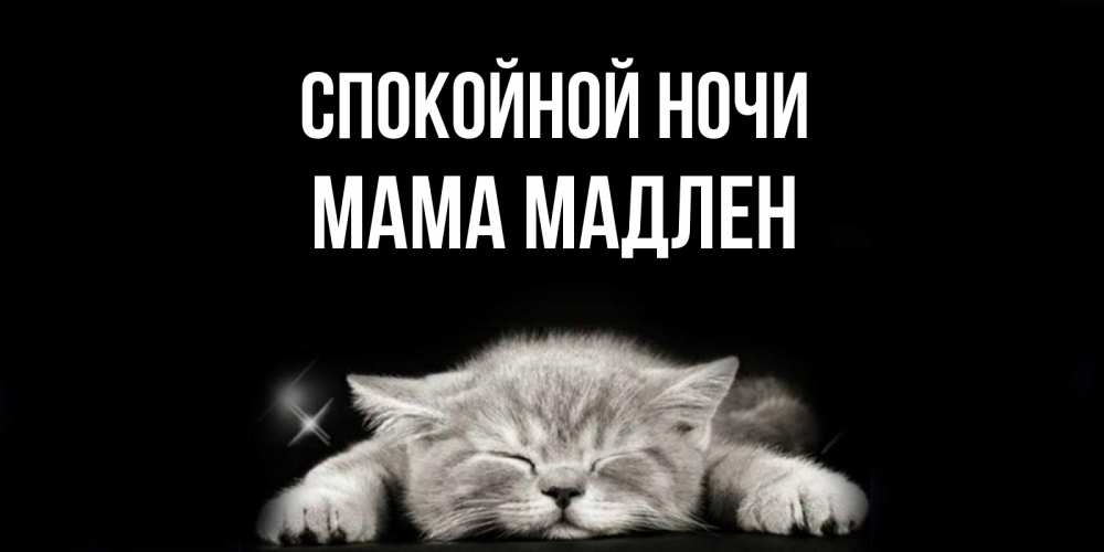Открытка на каждый день с именем, Мама-Мадлен Спокойной ночи спящий котик Прикольная открытка с пожеланием онлайн скачать бесплатно 
