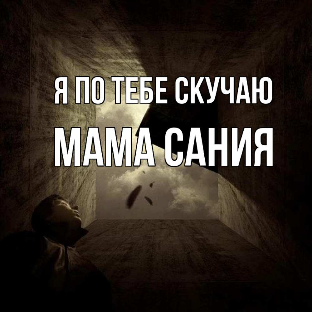 Открытка на каждый день с именем, Мама-Сания Я по тебе скучаю тут Прикольная открытка с пожеланием онлайн скачать бесплатно 