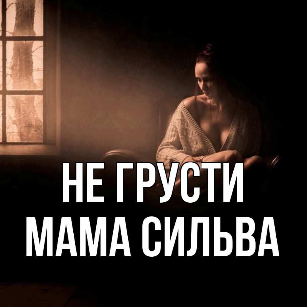 Открытка на каждый день с именем, Мама-Сильва Не грусти сидя у окна Прикольная открытка с пожеланием онлайн скачать бесплатно 
