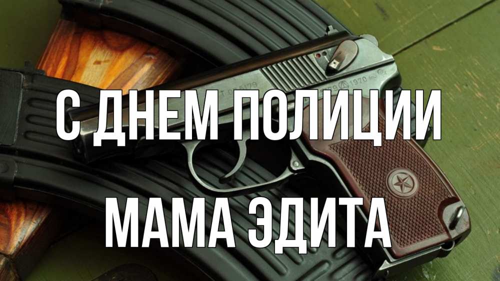 Открытка на каждый день с именем, Мама-Эдита С днем полиции оружие Прикольная открытка с пожеланием онлайн скачать бесплатно 