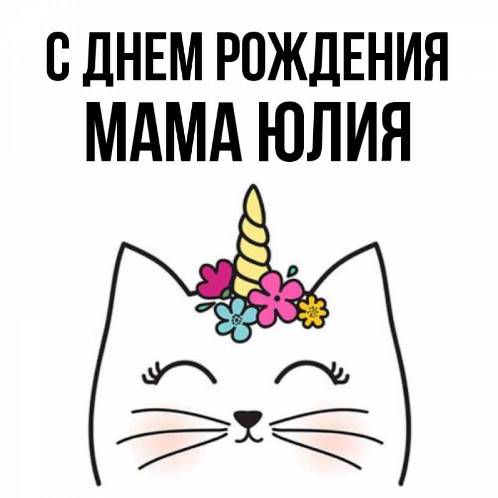 Открытка на каждый день с именем, Мама-Юлия С днем рождения милый кот с одним рожком Прикольная открытка с пожеланием онлайн скачать бесплатно 