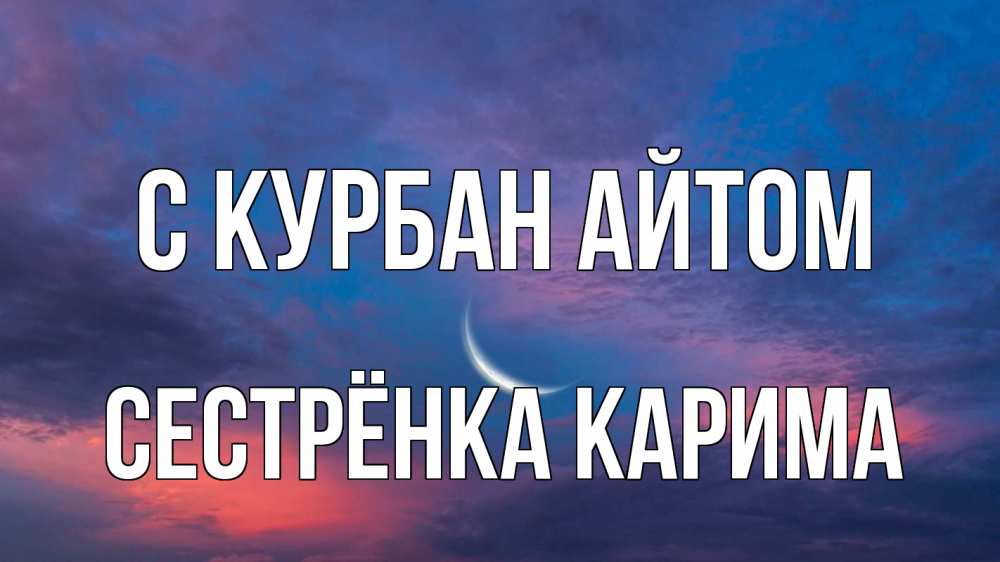 Открытка на каждый день с именем, Сестрёнка-Карима С курбан айтом месяц 1 Прикольная открытка с пожеланием онлайн скачать бесплатно 