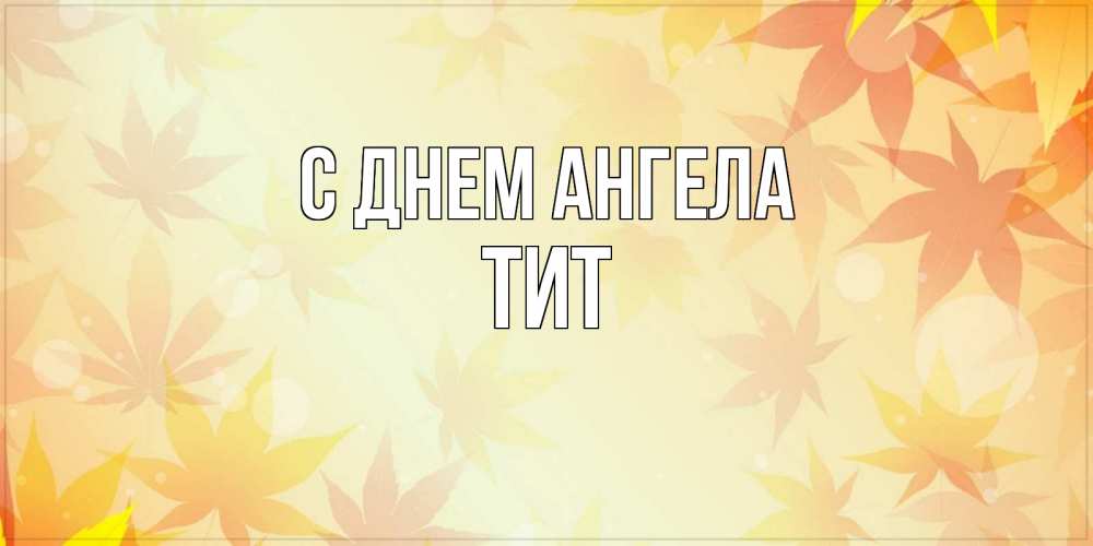 Открытка на каждый день с именем, Тит С днем ангела поздравления с днем ангела бесплатно Прикольная открытка с пожеланием онлайн скачать бесплатно 