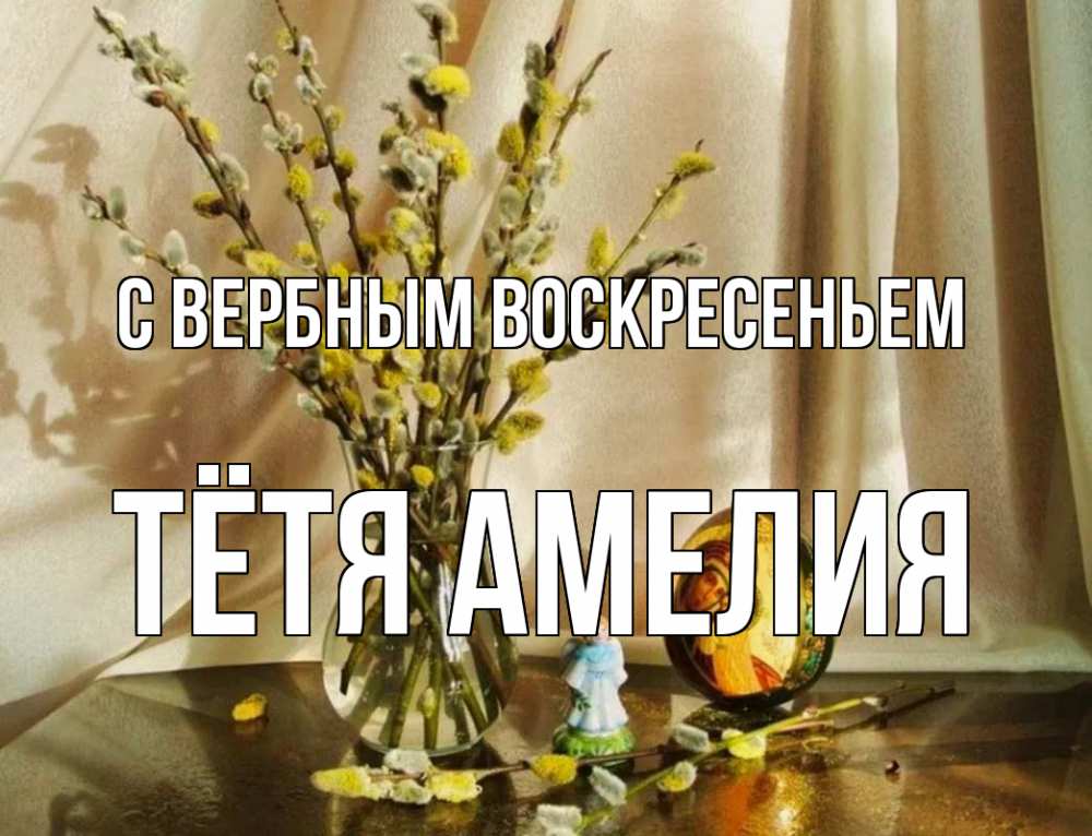 Открытка на каждый день с именем, Тётя-Амелия С вербным воскресеньем верба 1 Прикольная открытка с пожеланием онлайн скачать бесплатно 