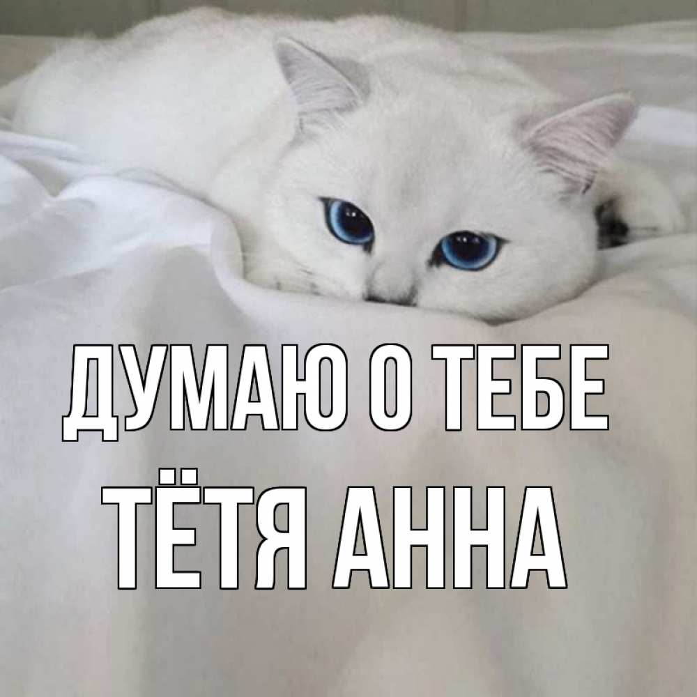 Открытка на каждый день с именем, Тётя-Анна Думаю о тебе я очень по тебе скучаю и тоскую Прикольная открытка с пожеланием онлайн скачать бесплатно 