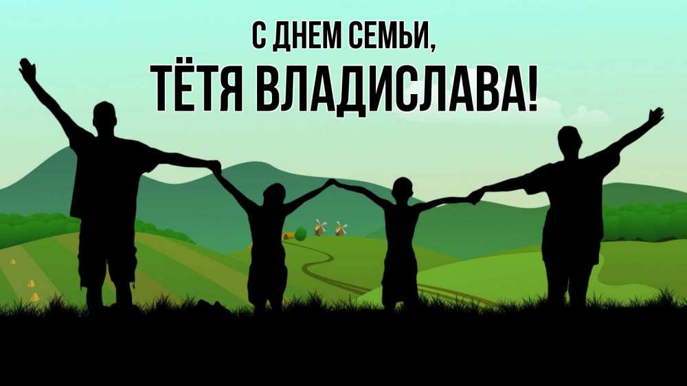 Открытка на каждый день с именем, Тётя-Владислава С днем семьи с днем семьи Прикольная открытка с пожеланием онлайн скачать бесплатно 