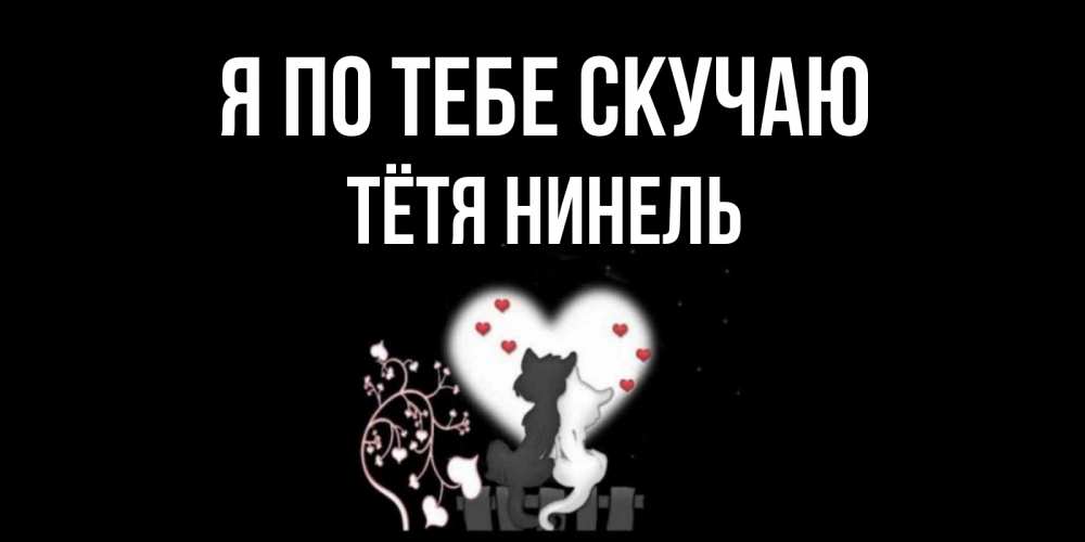 Открытка на каждый день с именем, Тётя-Нинель Я по тебе скучаю коты Прикольная открытка с пожеланием онлайн скачать бесплатно 