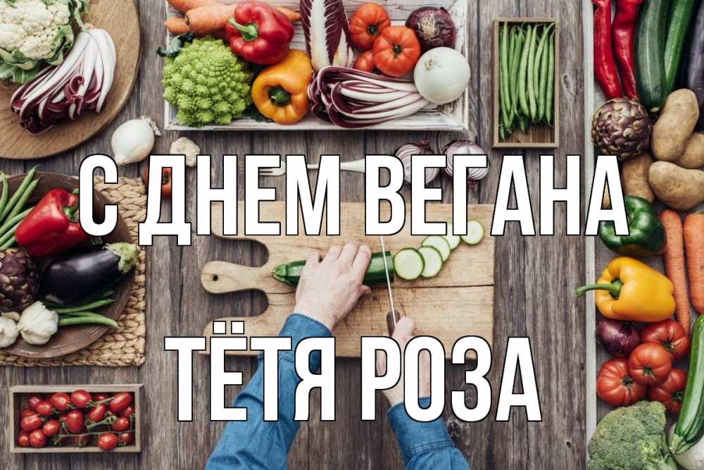 Открытка на каждый день с именем, Тётя-Роза С днем вегана день вегана Прикольная открытка с пожеланием онлайн скачать бесплатно 