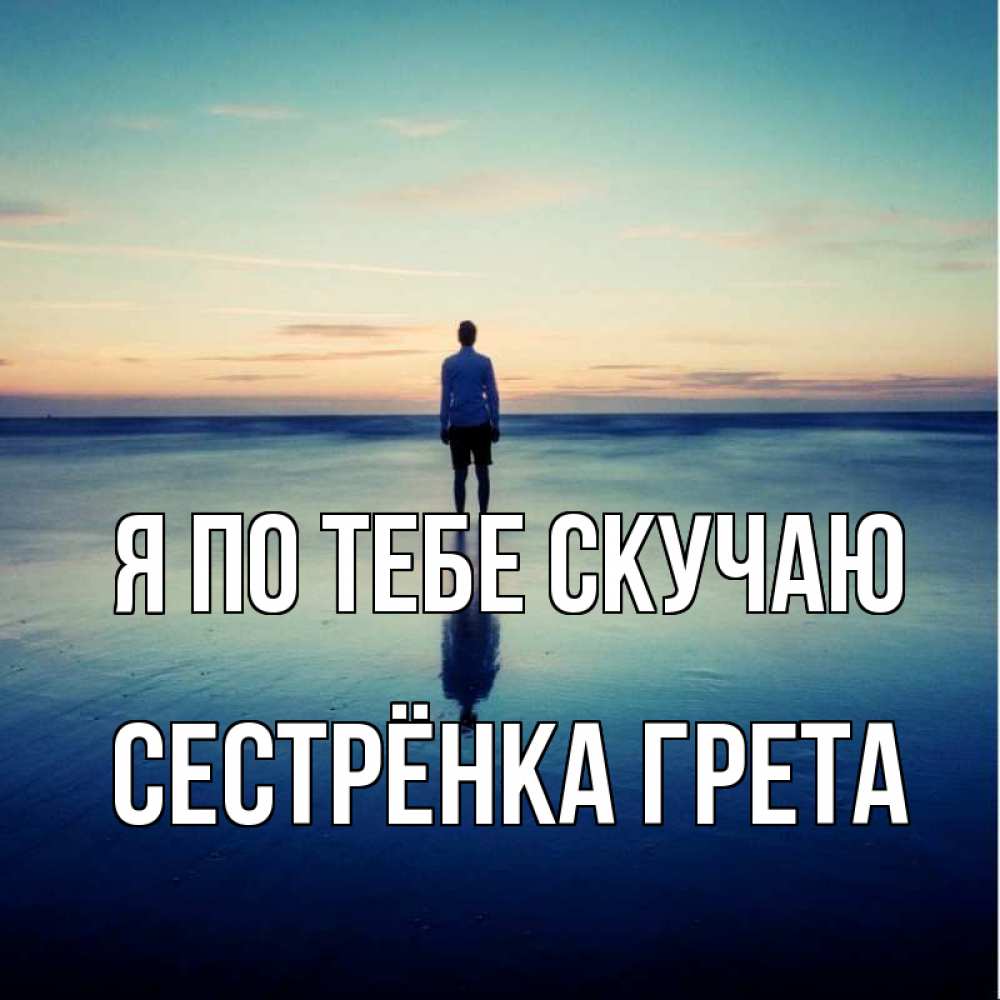 Открытка на каждый день с именем, Сестрёнка-Грета Я по тебе скучаю зима Прикольная открытка с пожеланием онлайн скачать бесплатно 