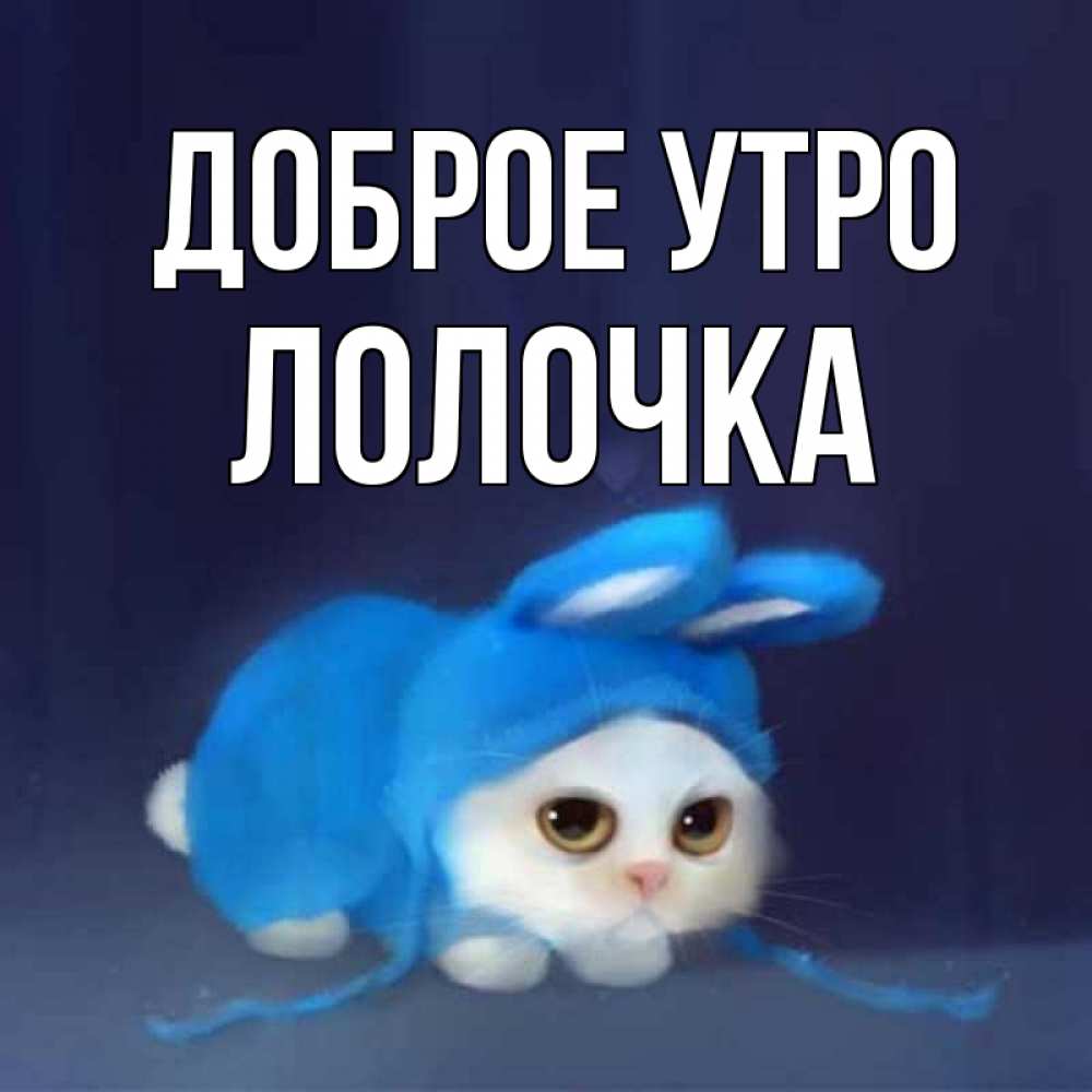 Лолочка Открытка с именем Лолочка Доброе утро картинки. Открытки на каждый день с  именами и пожеланиями.