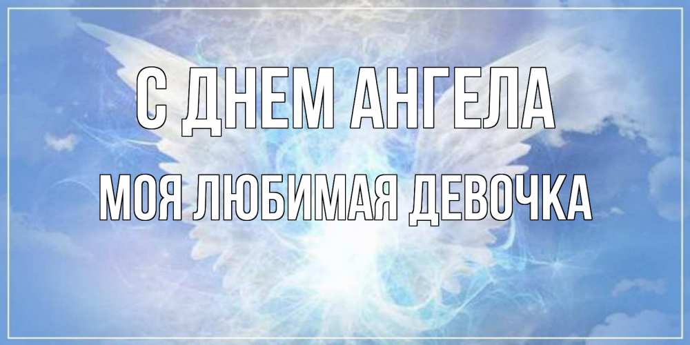 Открытка на каждый день с именем, моя-любимая-девочка С днем ангела Белый ангел на небе 1 Прикольная открытка с пожеланием онлайн скачать бесплатно 