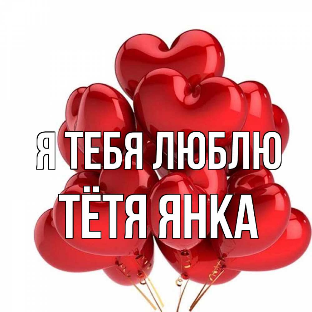 Открытка на каждый день с именем, Тётя-Янка Я тебя люблю бордовые шары Прикольная открытка с пожеланием онлайн скачать бесплатно 