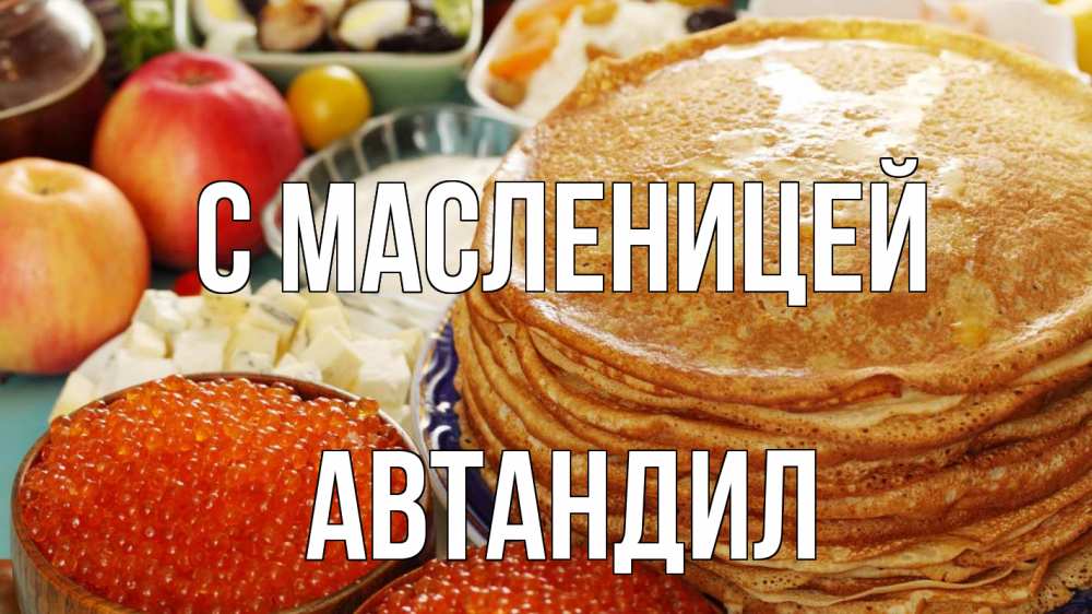 Открытка на каждый день с именем, Автандил С масленицей блины Прикольная открытка с пожеланием онлайн скачать бесплатно 