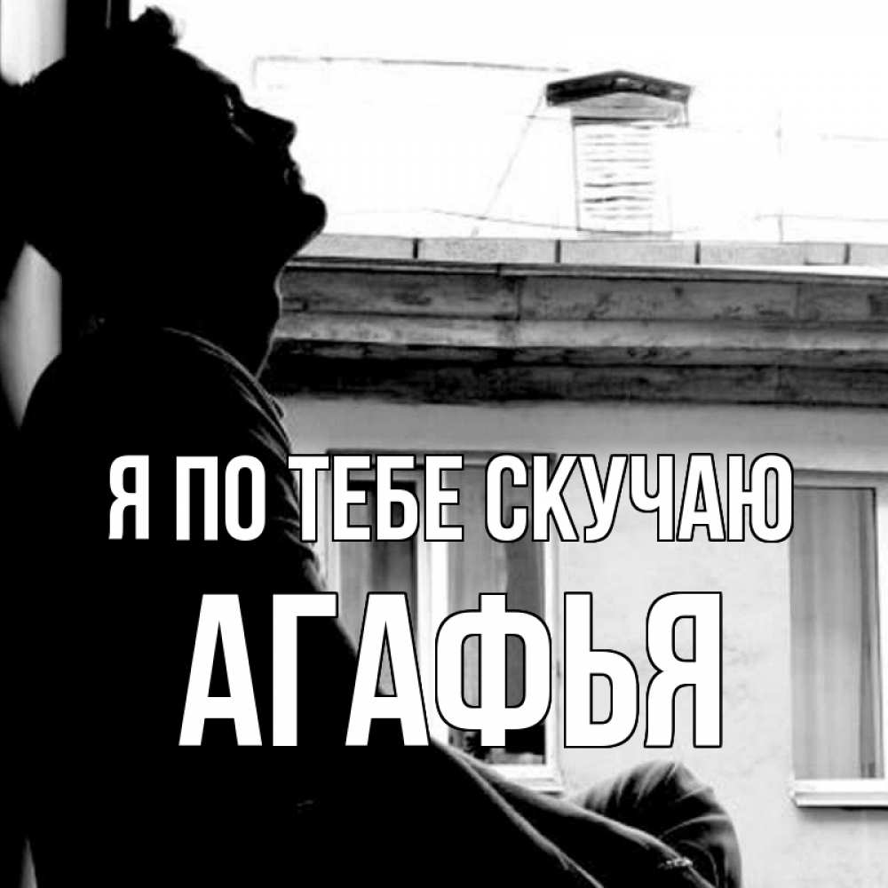 Открытка на каждый день с именем, Агафья Я по тебе скучаю скучно ему Прикольная открытка с пожеланием онлайн скачать бесплатно 