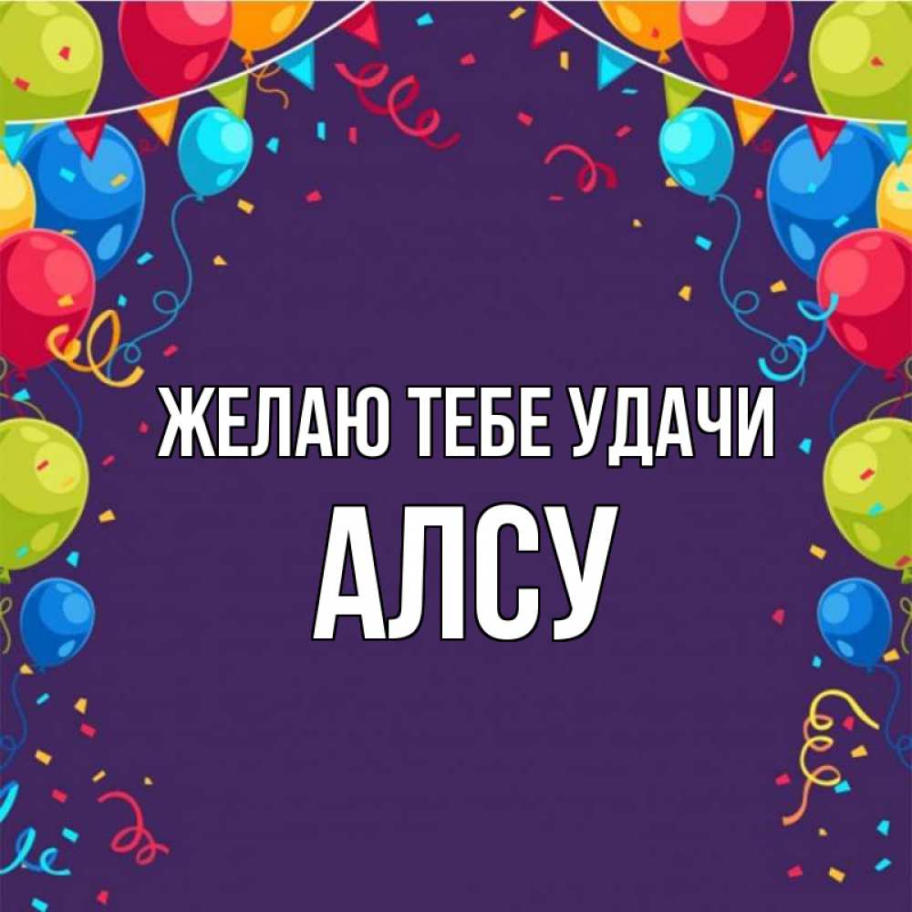 Открытка на каждый день с именем, Алсу Желаю тебе удачи шары Прикольная открытка с пожеланием онлайн скачать бесплатно 