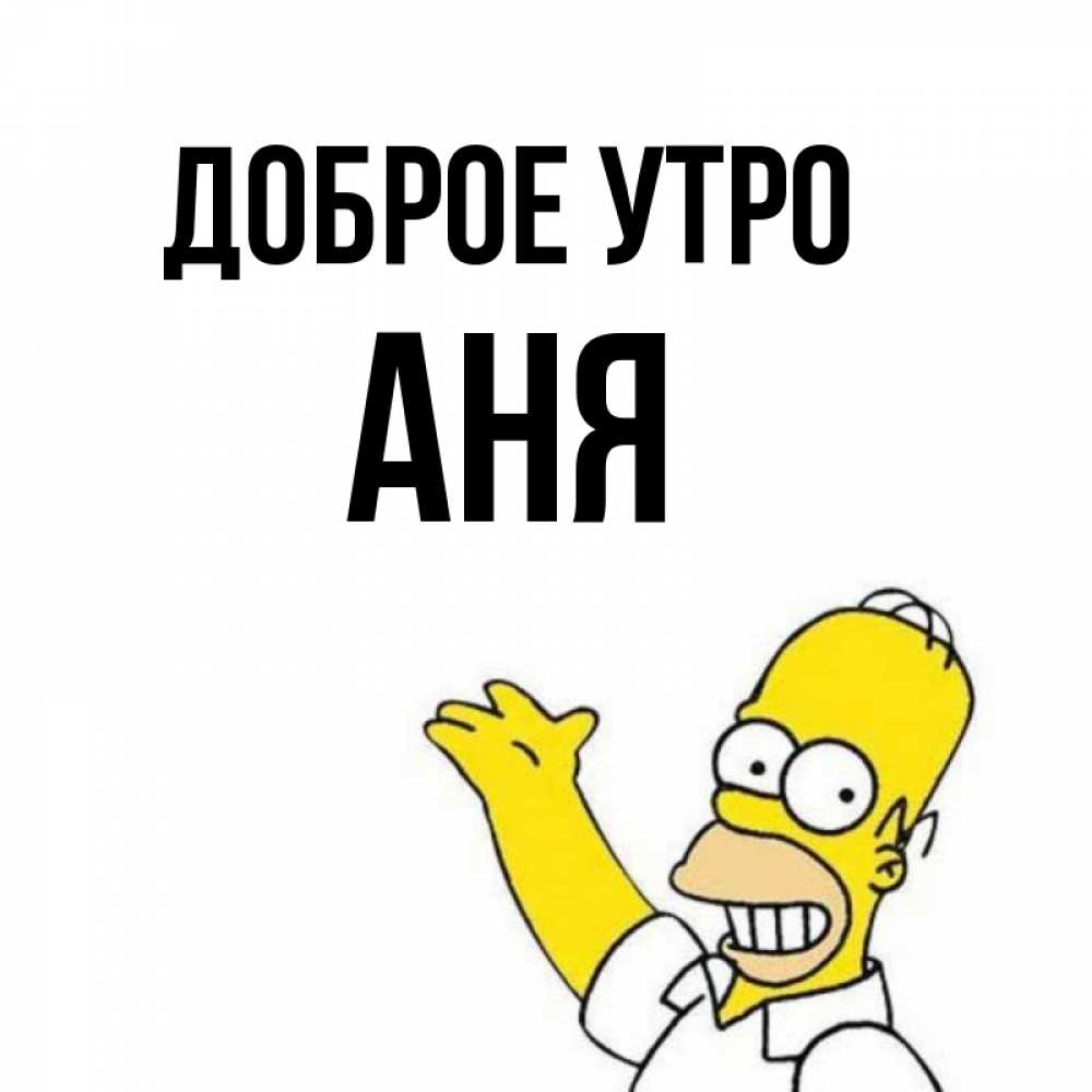 Открытка на каждый день с именем, Аня Доброе утро открытки с пожеланиями Прикольная открытка с пожеланием онлайн скачать бесплатно 