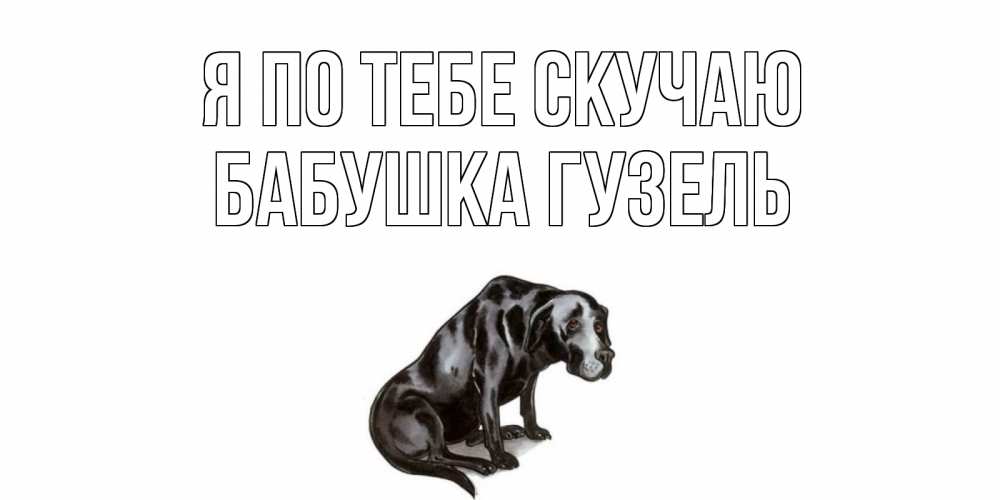Открытка на каждый день с именем, Бабушка-Гузель Я по тебе скучаю я по тебе скучаю открытка с собакой Прикольная открытка с пожеланием онлайн скачать бесплатно 