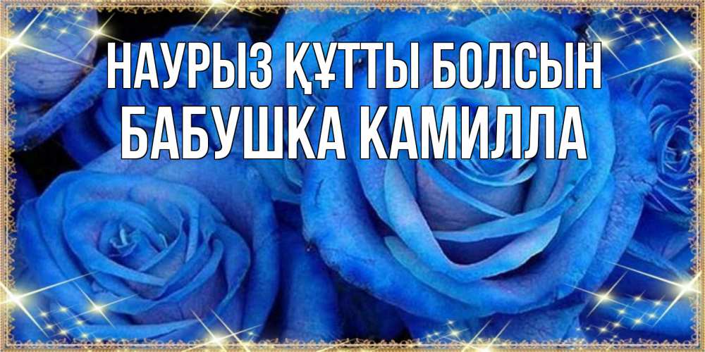 Открытка на каждый день с именем, Бабушка-Камилла Наурыз құтты болсын как поздравить женщину на наурыз. Конечно же нужно подарить ей открытку с нашего сайта Прикольная открытка с пожеланием онлайн скачать бесплатно 