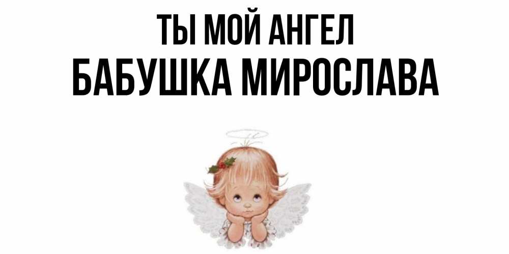 Открытка на каждый день с именем, Бабушка-Мирослава Ты мой ангел ангел Прикольная открытка с пожеланием онлайн скачать бесплатно 