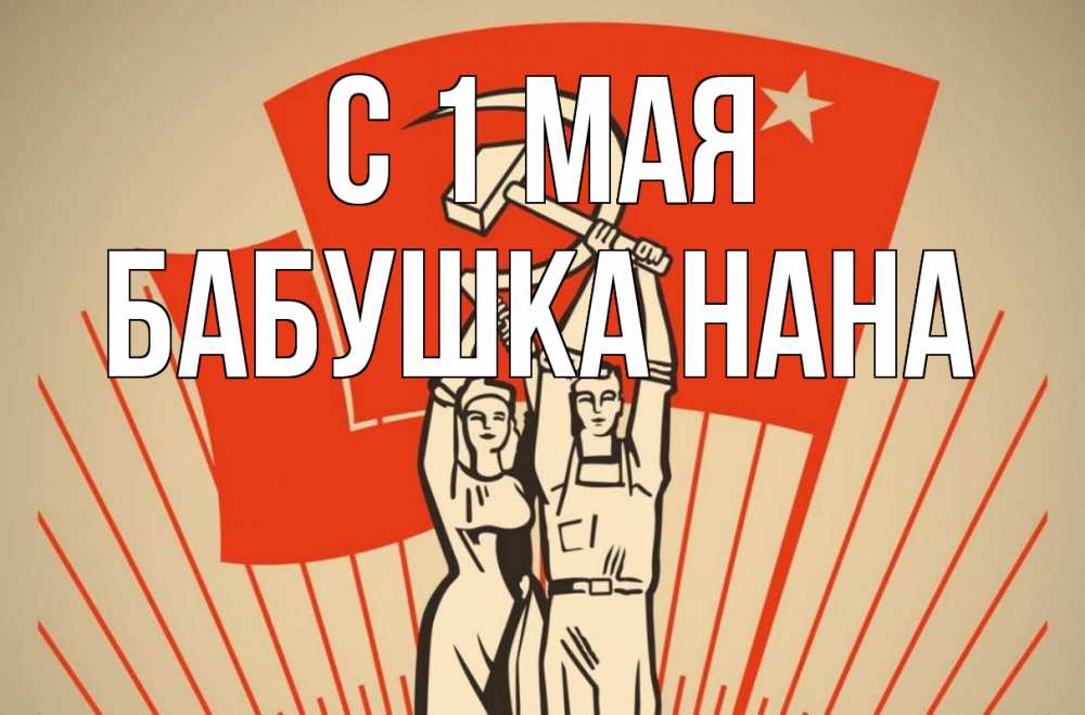Открытка на каждый день с именем, Бабушка-Нана С 1 мая С 1 мая Прикольная открытка с пожеланием онлайн скачать бесплатно 