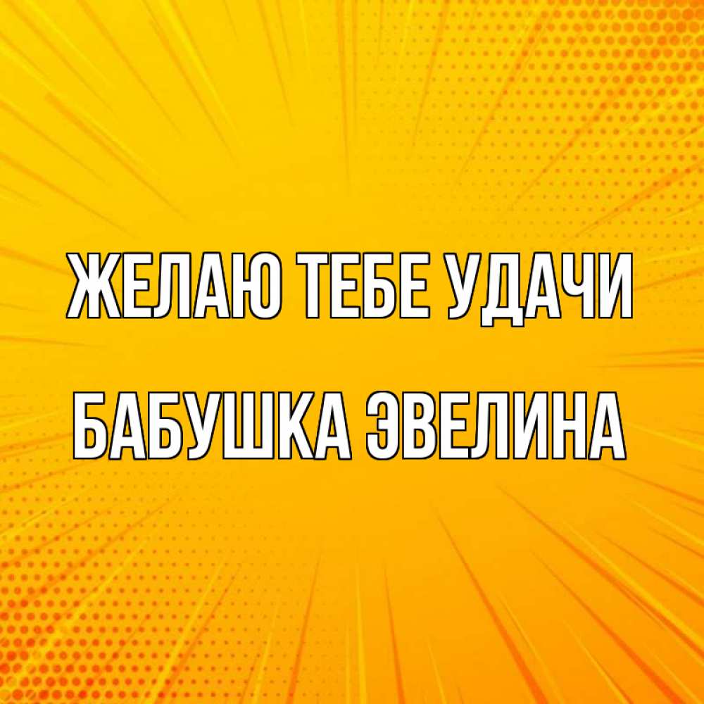Открытка на каждый день с именем, Бабушка-Эвелина Желаю тебе удачи фон Прикольная открытка с пожеланием онлайн скачать бесплатно 