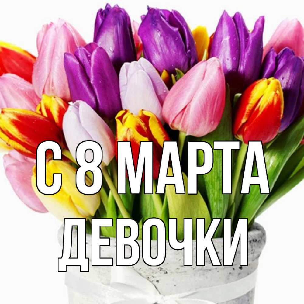 Открытка на каждый день с именем, ДЕВОЧКИ С 8 марта букет Прикольная открытка с пожеланием онлайн скачать бесплатно 