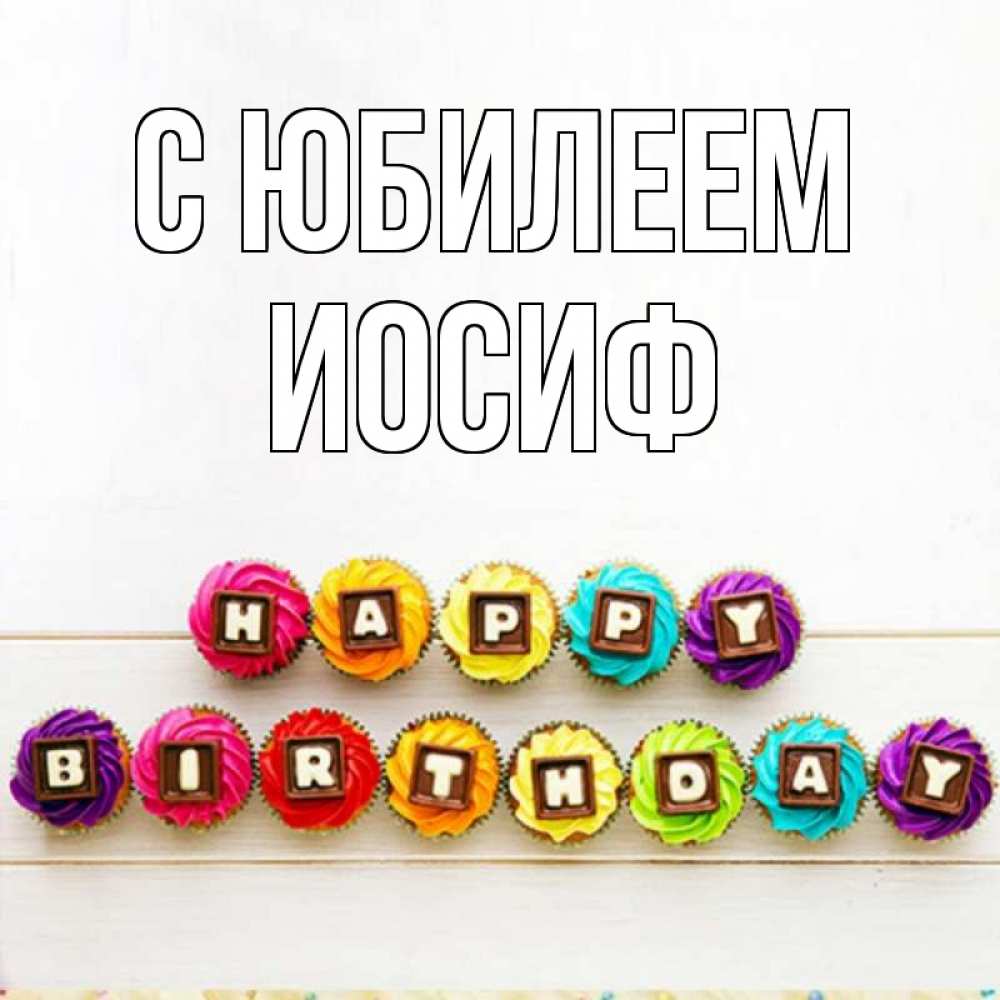 Открытка на каждый день с именем, Иосиф С юбилеем из кексов и шоколада Прикольная открытка с пожеланием онлайн скачать бесплатно 