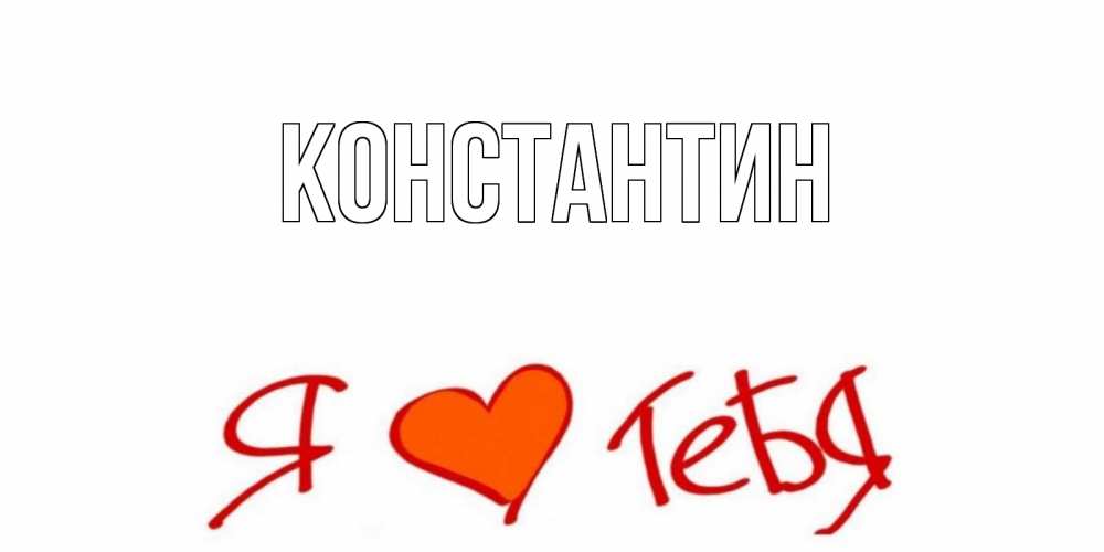Открытка на каждый день с именем, Константин Главная Люблю Прикольная открытка с пожеланием онлайн скачать бесплатно 