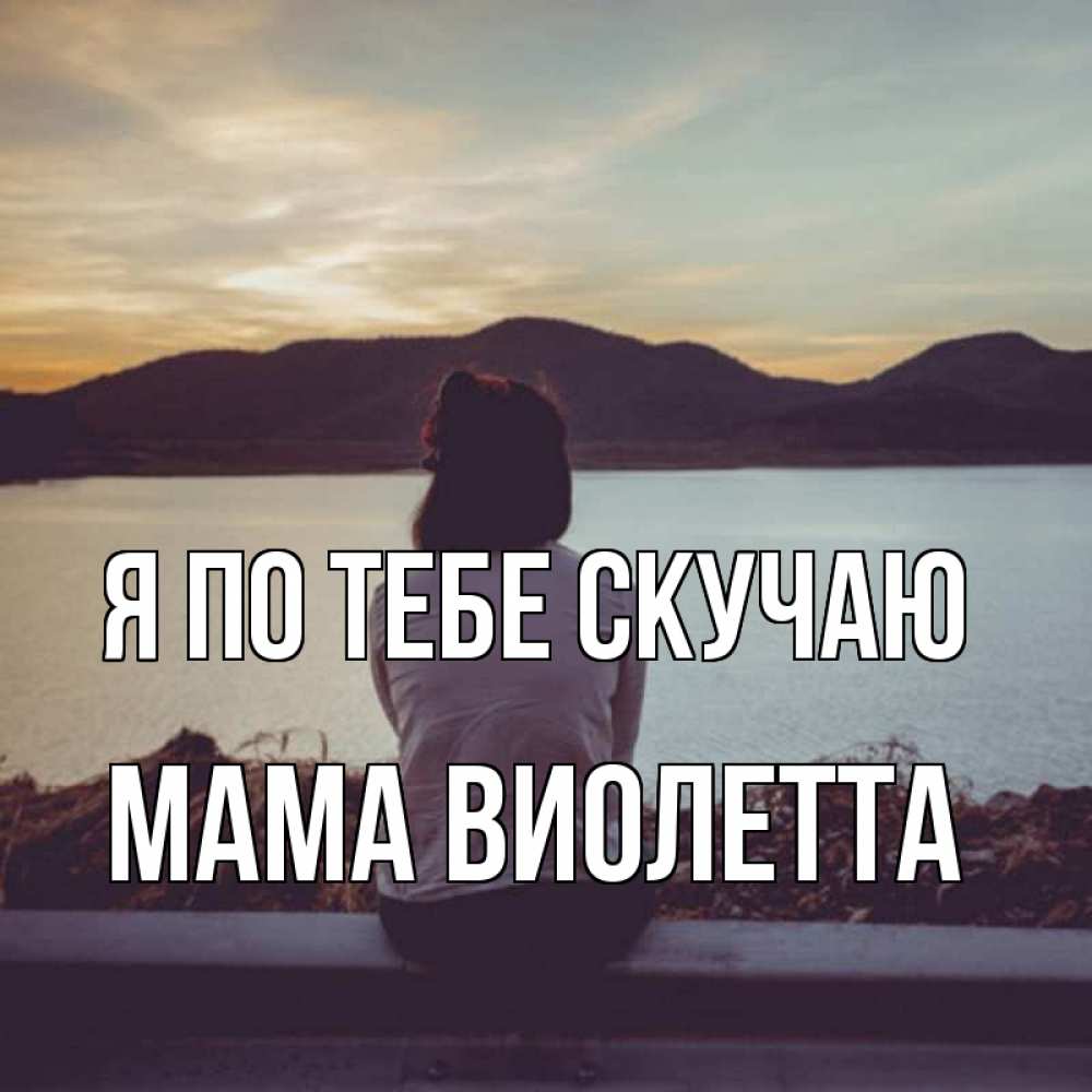 Открытка на каждый день с именем, Мама-Виолетта Я по тебе скучаю я уже соскучилась Прикольная открытка с пожеланием онлайн скачать бесплатно 