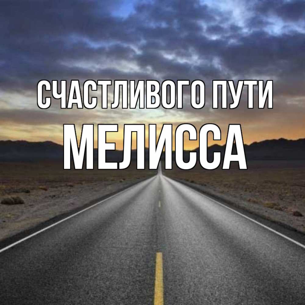Открытка на каждый день с именем, Мелисса Счастливого пути горы на горизонте Прикольная открытка с пожеланием онлайн скачать бесплатно 