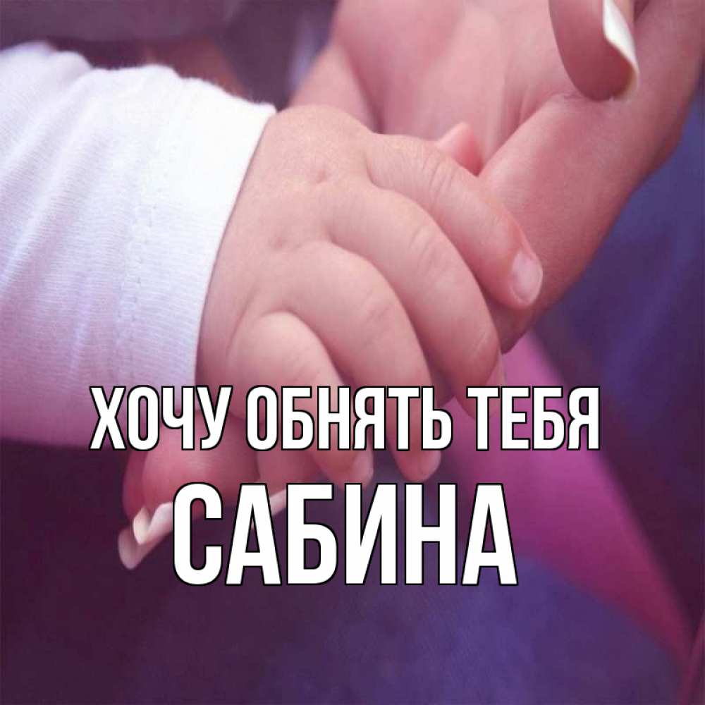 Открытка на каждый день с именем, Сабина Хочу обнять тебя мама с ребенком Прикольная открытка с пожеланием онлайн скачать бесплатно 
