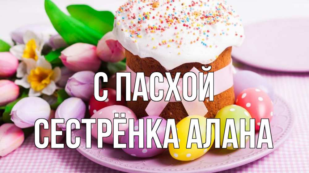 Открытка на каждый день с именем, Сестрёнка-Алана С пасхой пасха Прикольная открытка с пожеланием онлайн скачать бесплатно 