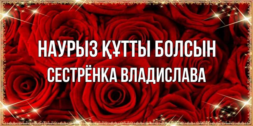 Открытка на каждый день с именем, Сестрёнка-Владислава Наурыз құтты болсын открытка для любимой Прикольная открытка с пожеланием онлайн скачать бесплатно 