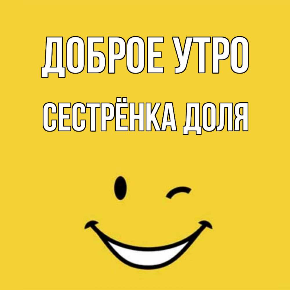 Открытка на каждый день с именем, Сестрёнка-Доля Доброе утро оранжевый фон Прикольная открытка с пожеланием онлайн скачать бесплатно 