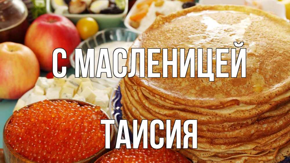 Открытка на каждый день с именем, Таисия С масленицей блины Прикольная открытка с пожеланием онлайн скачать бесплатно 
