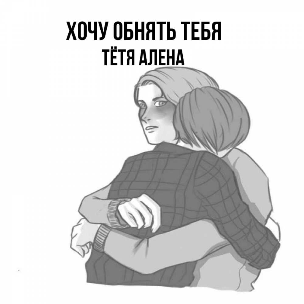 Открытка на каждый день с именем, Тётя-Алена Хочу обнять тебя карандашом рисунок Прикольная открытка с пожеланием онлайн скачать бесплатно 