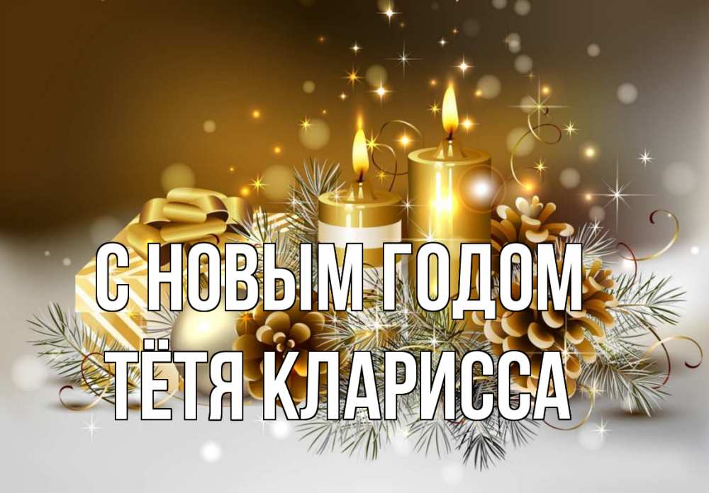 Открытка на каждый день с именем, Тётя-Кларисса С новым годом новый год Прикольная открытка с пожеланием онлайн скачать бесплатно 