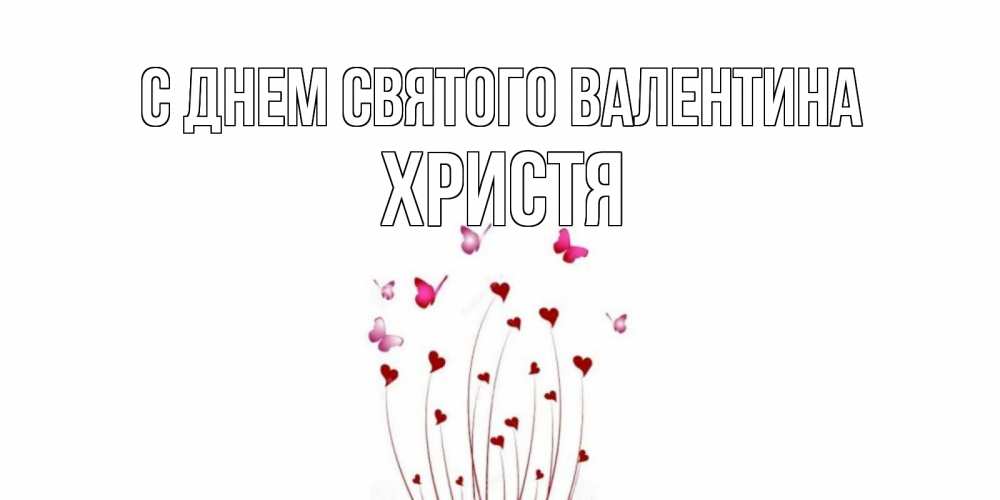 Открытка на каждый день с именем, Христя С днем Святого Валентина валентинку подписать онлайн на день всех влюбленных Прикольная открытка с пожеланием онлайн скачать бесплатно 