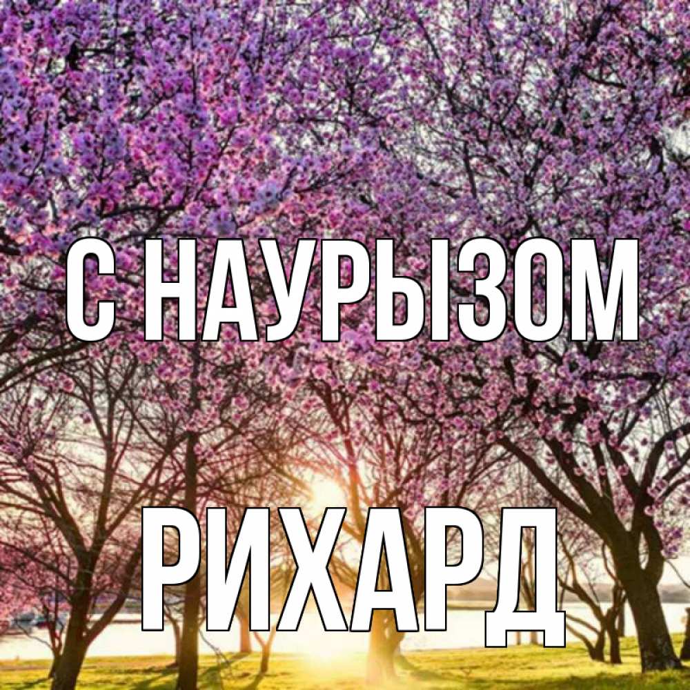 Открытка на каждый день с именем, Рихард С наурызом праздник весны наурыз Прикольная открытка с пожеланием онлайн скачать бесплатно 
