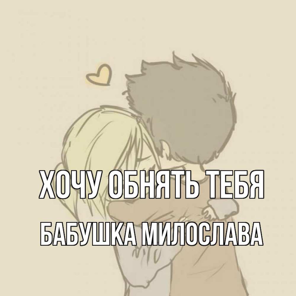 Открытка на каждый день с именем, Бабушка-Милослава Хочу обнять тебя с сердечком рисунок Прикольная открытка с пожеланием онлайн скачать бесплатно 