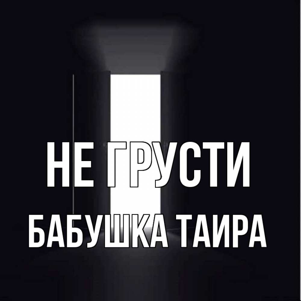 Открытка на каждый день с именем, Бабушка-Таира Не грусти открытая дверь Прикольная открытка с пожеланием онлайн скачать бесплатно 
