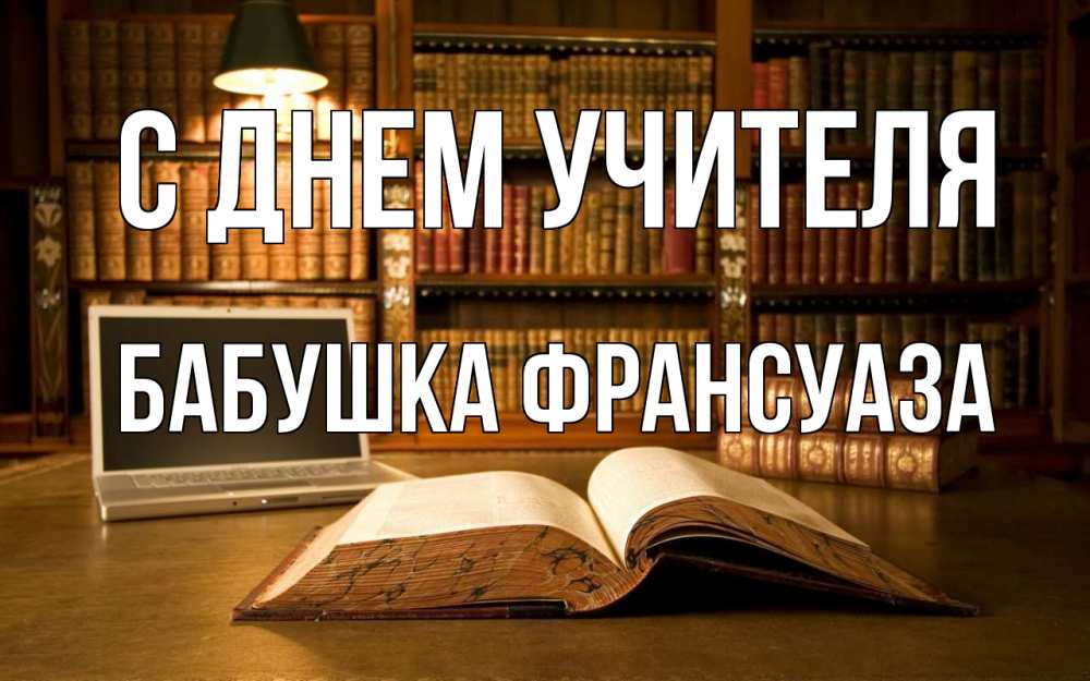 Открытка на каждый день с именем, Бабушка-Франсуаза С днем учителя с днем учителя Прикольная открытка с пожеланием онлайн скачать бесплатно 