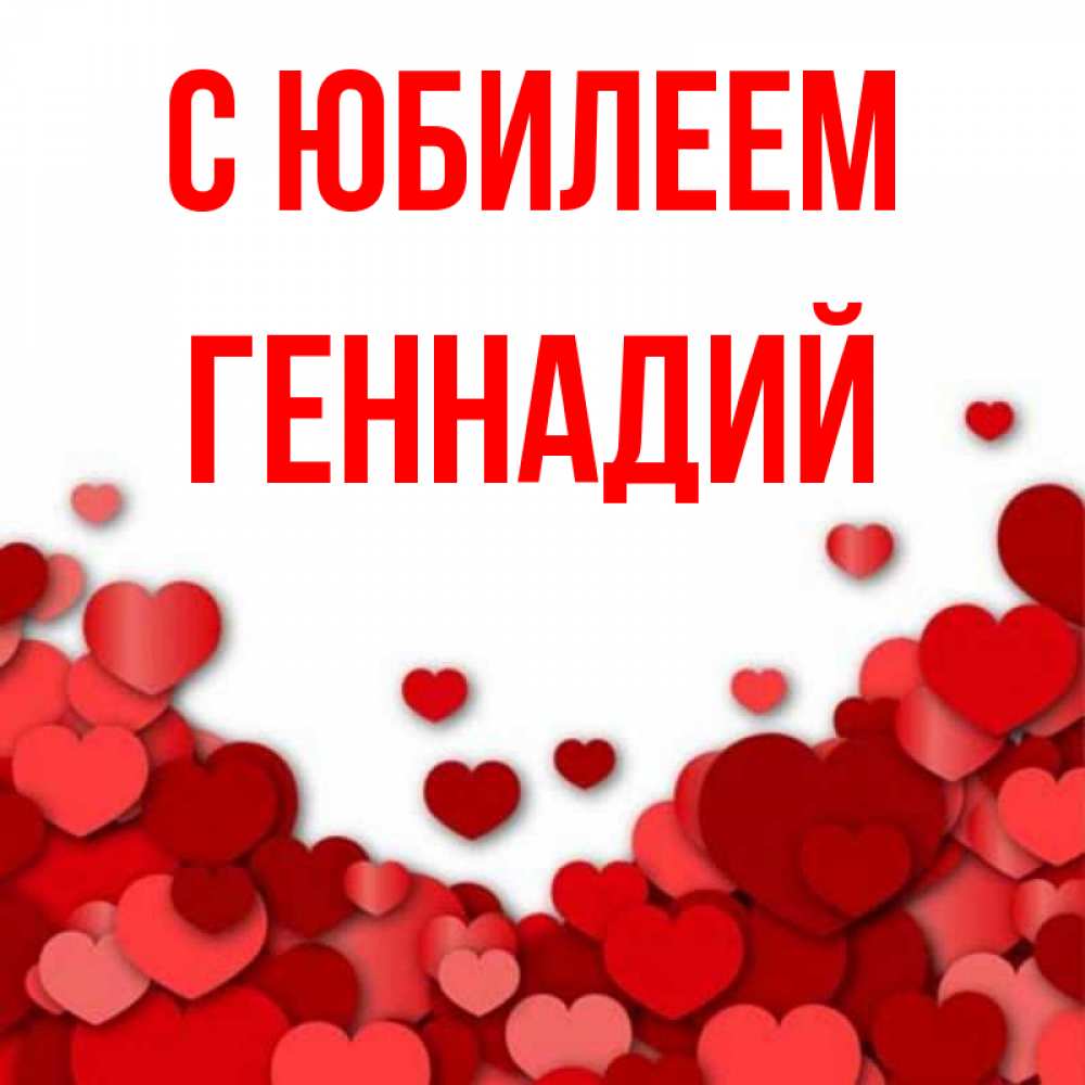 Открытка на каждый день с именем, Геннадий С юбилеем много красных сердечек о любви Прикольная открытка с пожеланием онлайн скачать бесплатно 