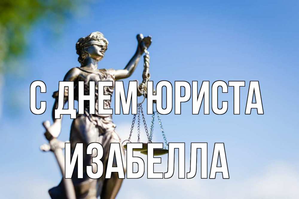 Открытка на каждый день с именем, Изабелла С днем юриста фемида с днем юриста Прикольная открытка с пожеланием онлайн скачать бесплатно 