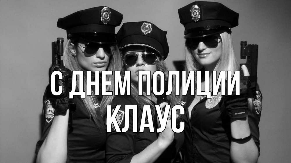Открытка на каждый день с именем, Клаус С днем полиции полиция девушки Прикольная открытка с пожеланием онлайн скачать бесплатно 