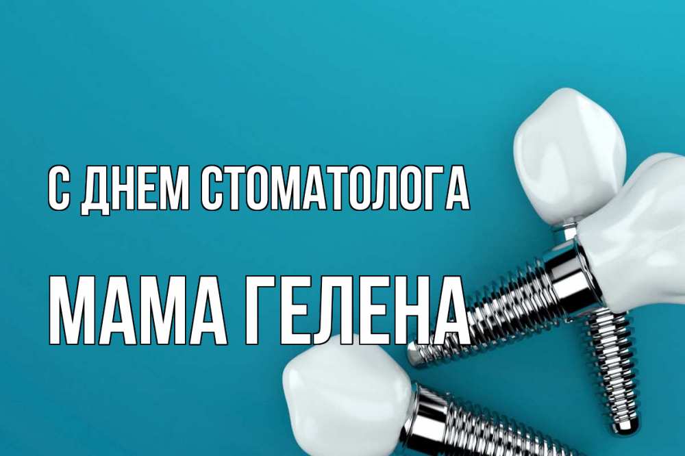 Открытка на каждый день с именем, Мама-Гелена С днем стоматолога с днем стоматолога Прикольная открытка с пожеланием онлайн скачать бесплатно 