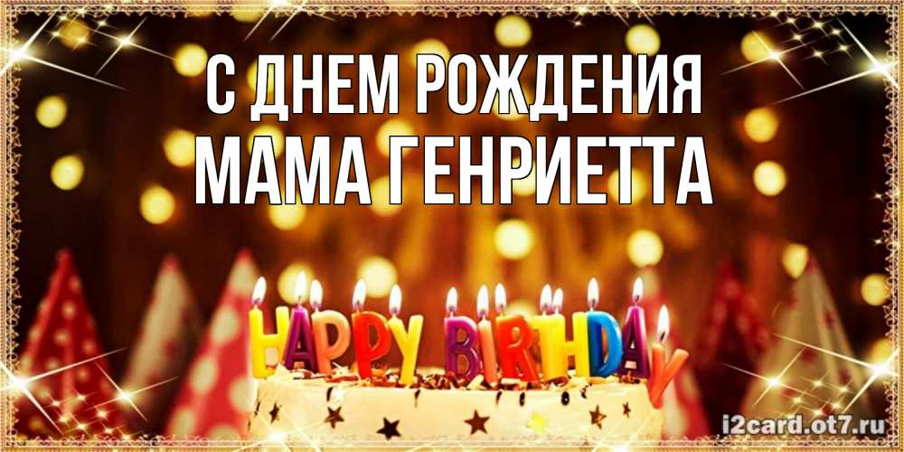Открытка на каждый день с именем, Мама-Генриетта С днем рождения торт и надпись свечками на английском happy birthday Прикольная открытка с пожеланием онлайн скачать бесплатно 